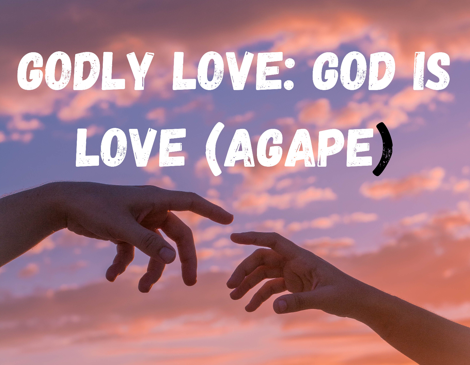 Godly Love: God is Love (Agape) Pt. 1