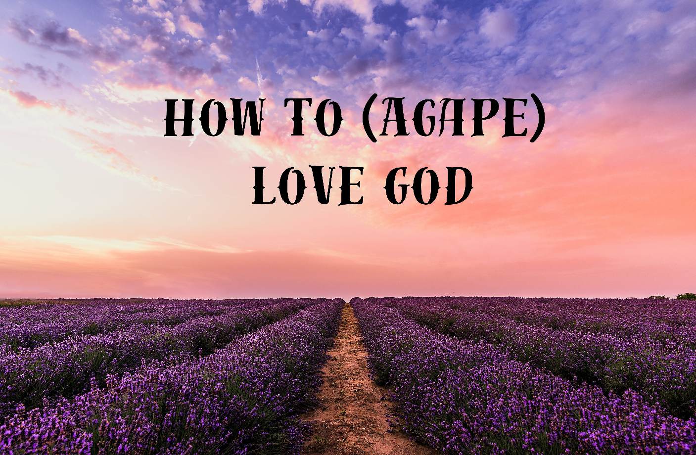 How to (Agape) Love God